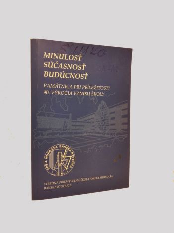 Minulosť, súčasnosť, budúcnosť...Pamätnica pri príležitosti 90. výročia vzniku školy  SPŠS J. Murgaša